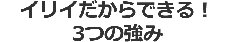 イリイだからできる！3つの強み